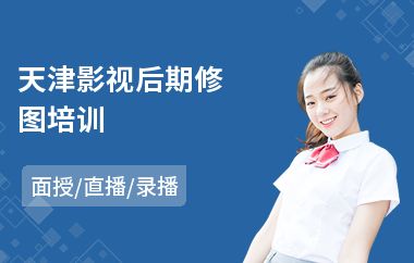天津影视后期修图培训(影视后期技能培训班)