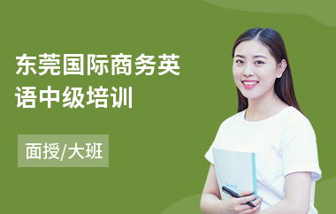 东莞国际商务英语中级培训(附近商务英语培训)