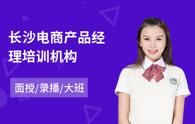 长沙电商产品经理培训机构(正规电商培训)
