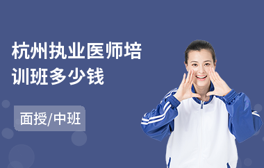 杭州执业医师培训班多少钱(执业医师培训机构哪家好)