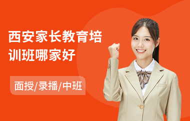 西安家长教育培训班哪家好(家长培训班)