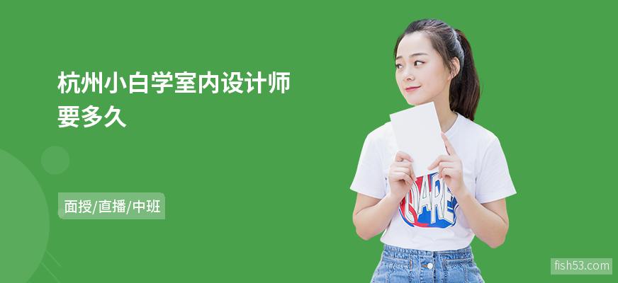 杭州小白学室内设计师要多久