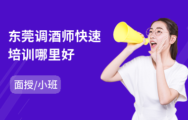 东莞调酒师快速培训哪里好(专业调酒师培训机构)