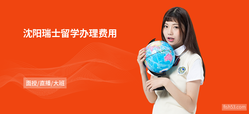 沈阳瑞士留学办理费用