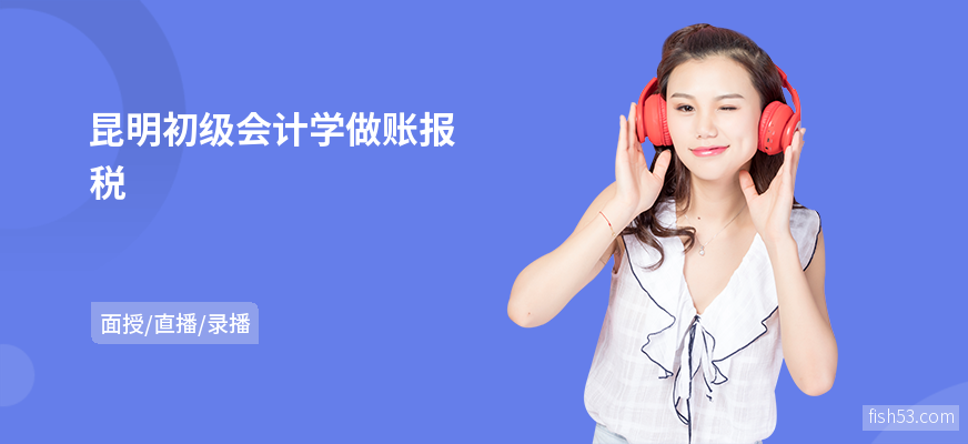 昆明初级会计学做账报税