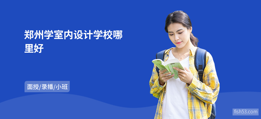 郑州学室内设计学校哪里好