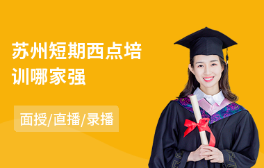 苏州短期西点培训哪家强(西点技能培训)
