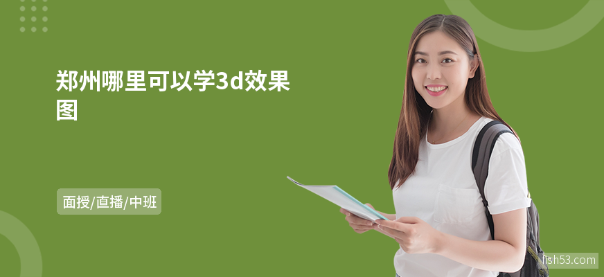 郑州哪里可以学3d效果图