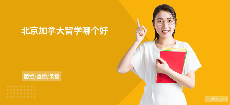 北京加拿大留学哪个好