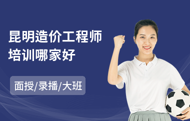 昆明造价工程师培训哪家好