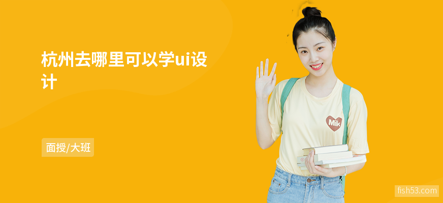 杭州去哪里可以学ui设计