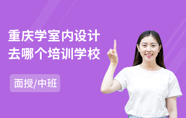 重庆学室内设计去哪个培训学校