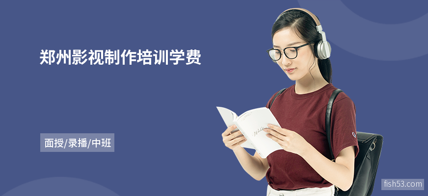 郑州影视制作培训学费