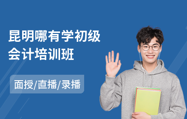 昆明哪有学初级会计培训班(学初级会计去哪报名)
