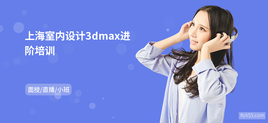 上海室内设计3dmax进阶培训