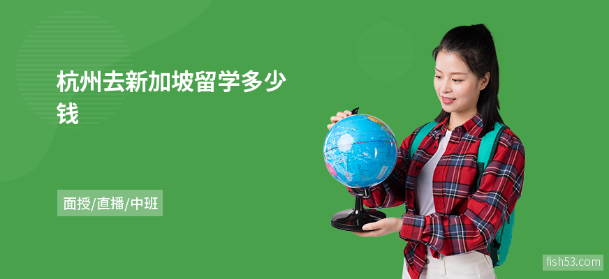 杭州去新加坡留学多少钱