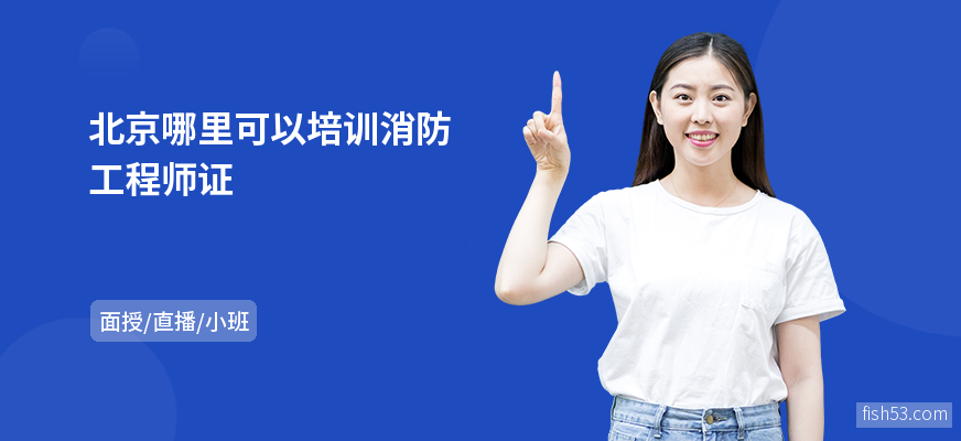 北京哪里可以培训消防工程师证