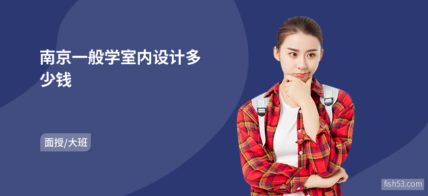 南京一般学室内设计多少钱