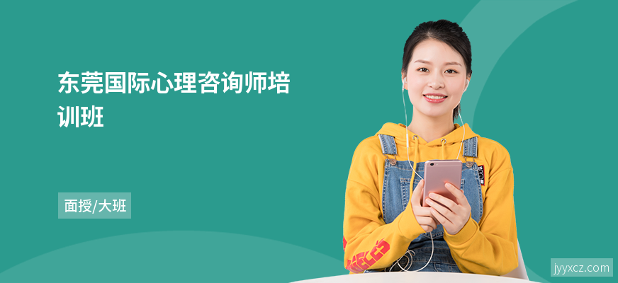 东莞国际心理咨询师培训班