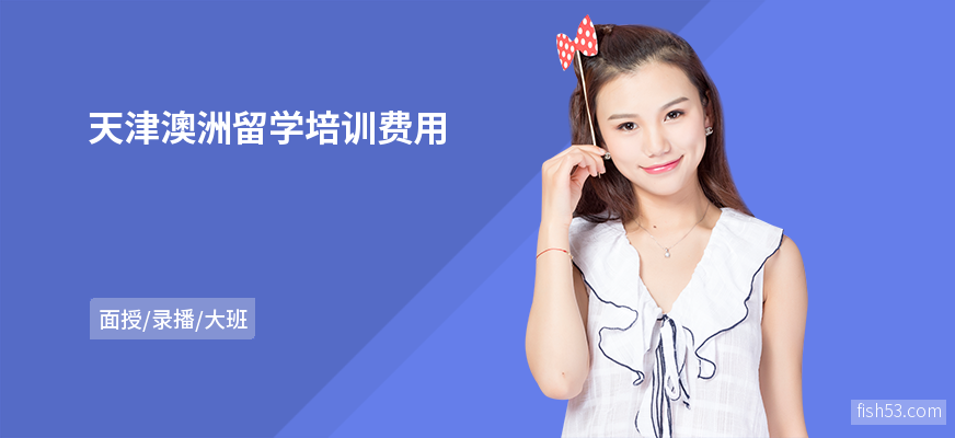 天津澳洲留学培训费用