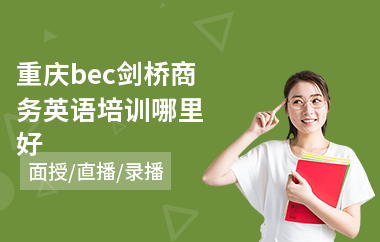 重庆bec剑桥商务英语培训哪里好(商务英语培训班价格)