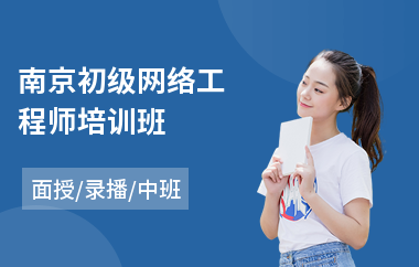南京初级网络工程师培训班(学网络工程师哪个学校好)