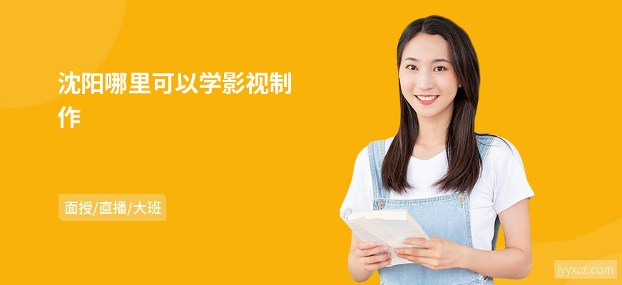 沈阳哪里可以学影视制作