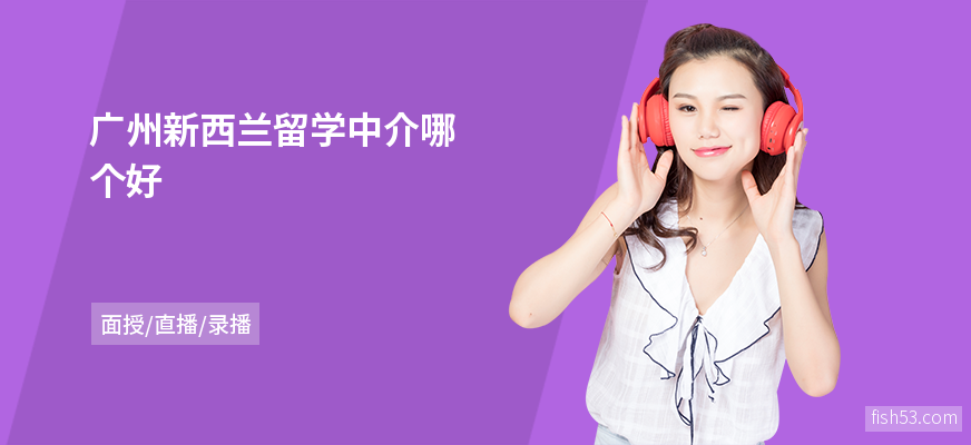 广州新西兰留学中介哪个好