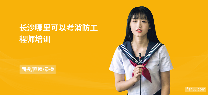 长沙哪里可以考消防工程师培训