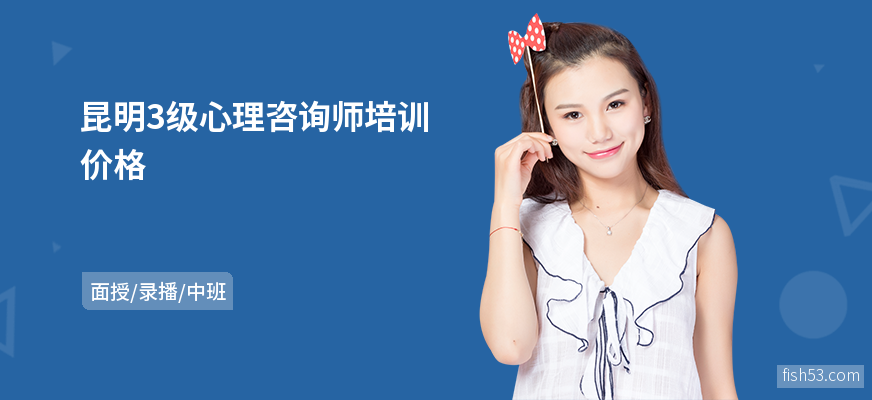昆明3级心理咨询师培训价格