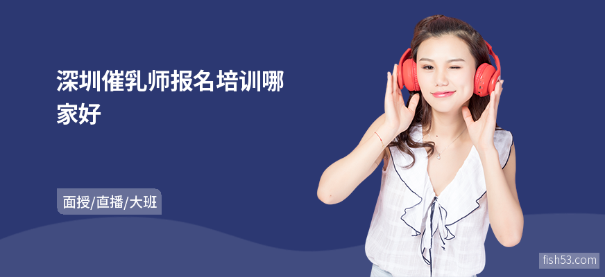 深圳催乳师报名培训哪家好