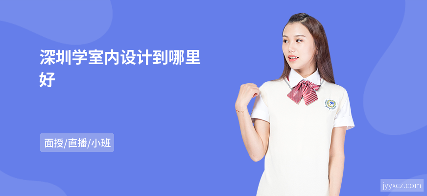 深圳学室内设计到哪里好