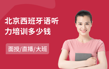 北京西班牙语听力培训多少钱(商务西班牙语培训哪里好)