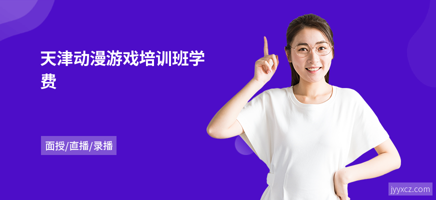 天津动漫游戏培训班学费