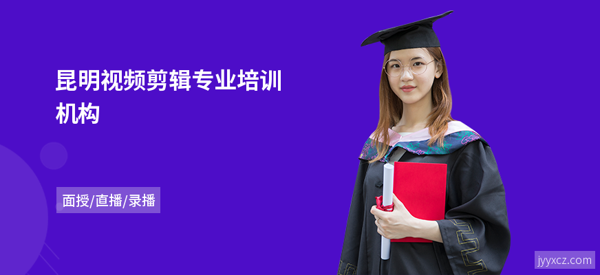 昆明视频剪辑专业培训机构