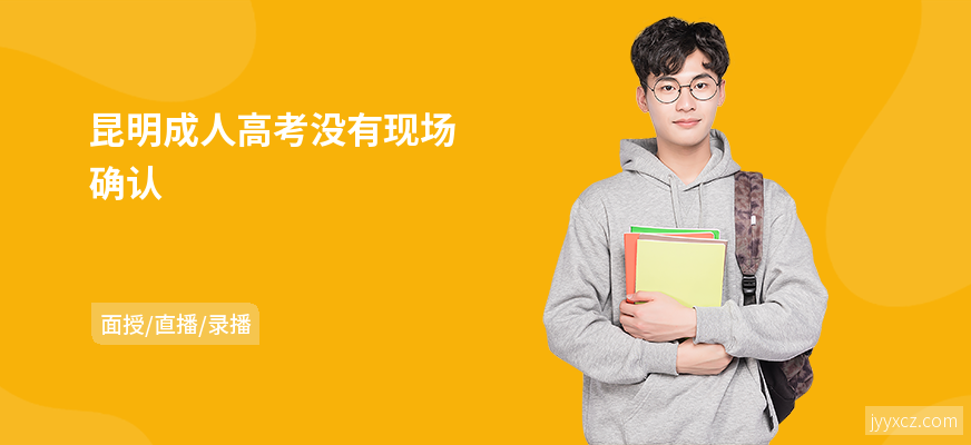昆明成人高考没有现场确认