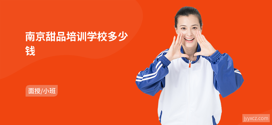 南京甜品培训学校多少钱