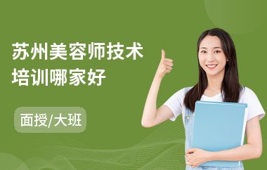 苏州美容师技术培训哪家好(学习美容培训机构)