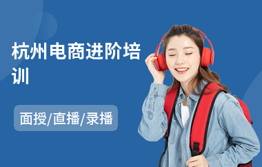 杭州电商进阶培训(电商基础人才培训)