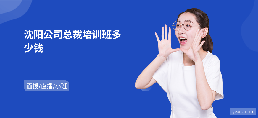 沈阳公司总裁培训班多少钱