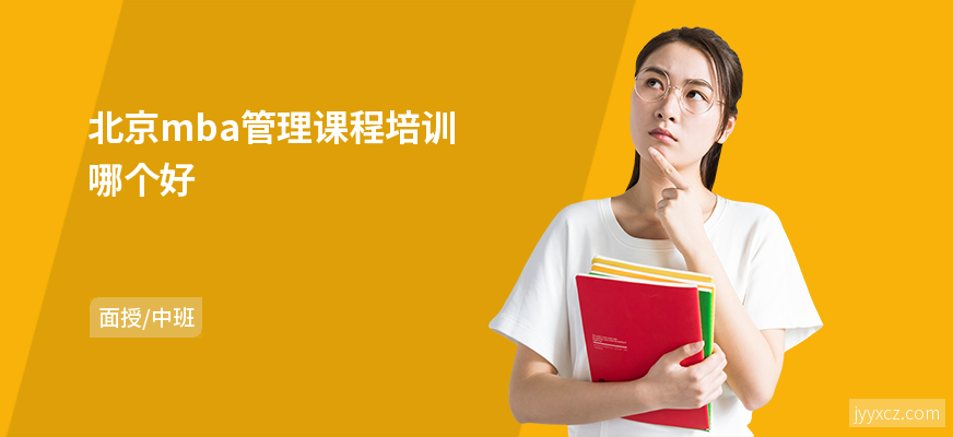 北京mba管理课程培训哪个好