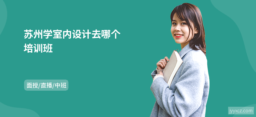 苏州学室内设计去哪个培训班