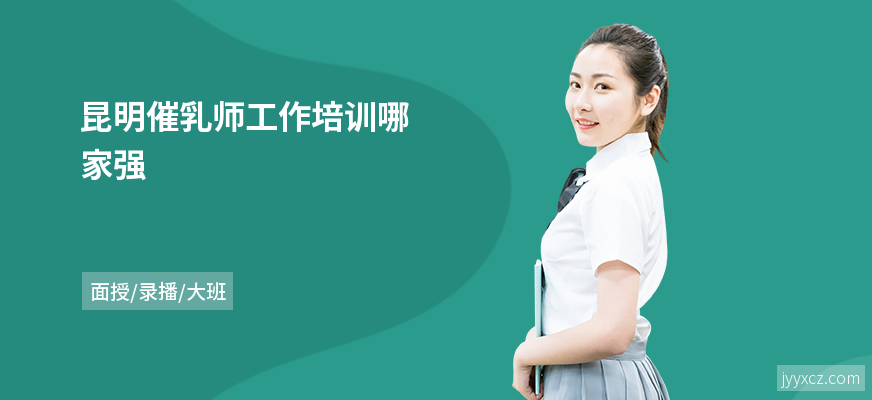 昆明催乳师工作培训哪家强