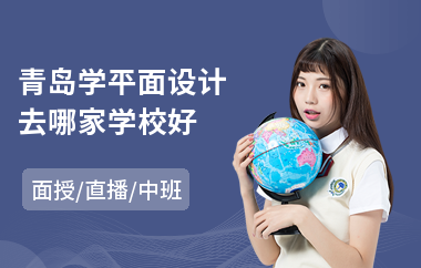 青岛学平面设计去哪家学校好(平面设计师课程培训班)