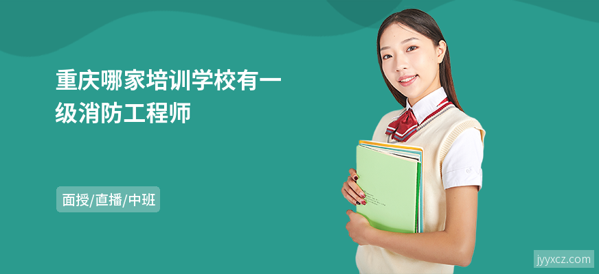 重庆哪家培训学校有一级消防工程师