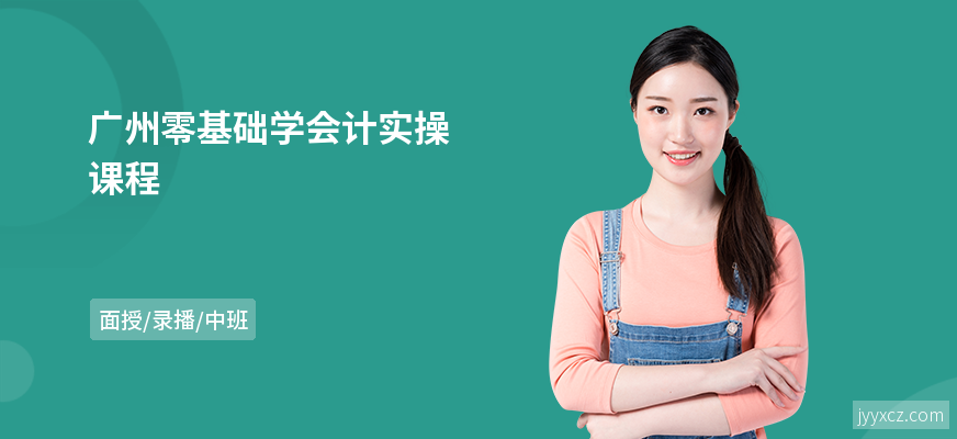 广州零基础学会计实操课程