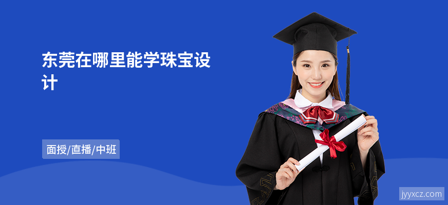 东莞在哪里能学珠宝设计