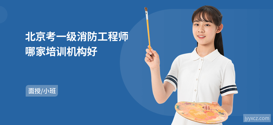 北京考一级消防工程师哪家培训机构好