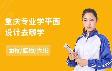 重庆专业学平面设计去哪学(哪有学平面设计学校)