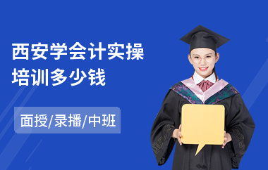 西安学会计实操培训多少钱(会计实操考试培训班)